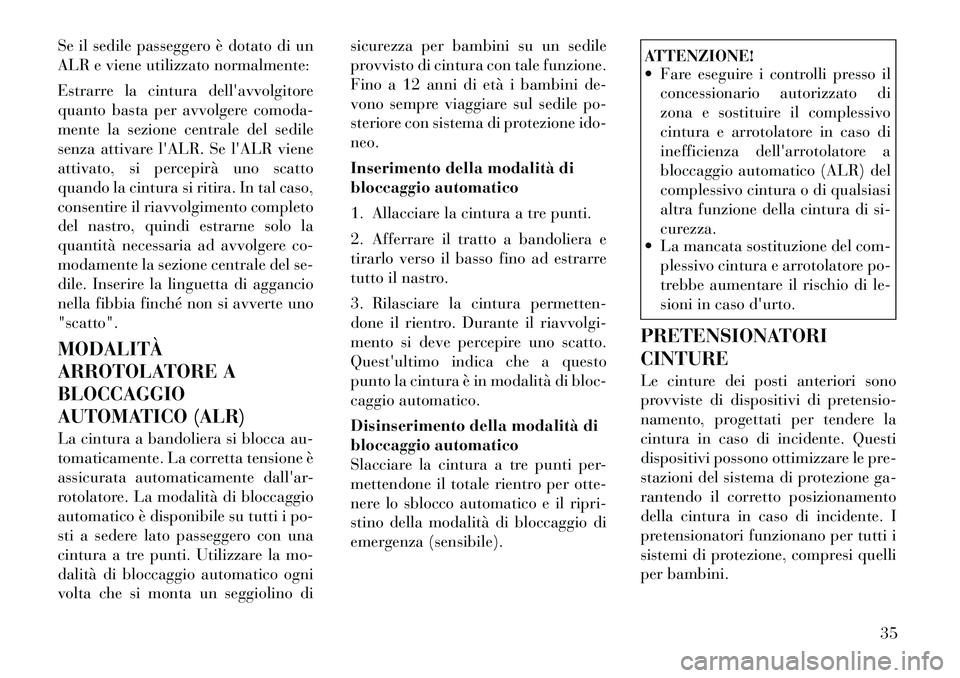 Lancia Thema 2011  Libretto Uso Manutenzione (in Italian) Se il sedile passeggero è dotato di un 
ALR e viene utilizzato normalmente: 
Estrarre la cintura dellavvolgitore 
quanto basta per avvolgere comoda-
mente la sezione centrale del sedile
senza attiva