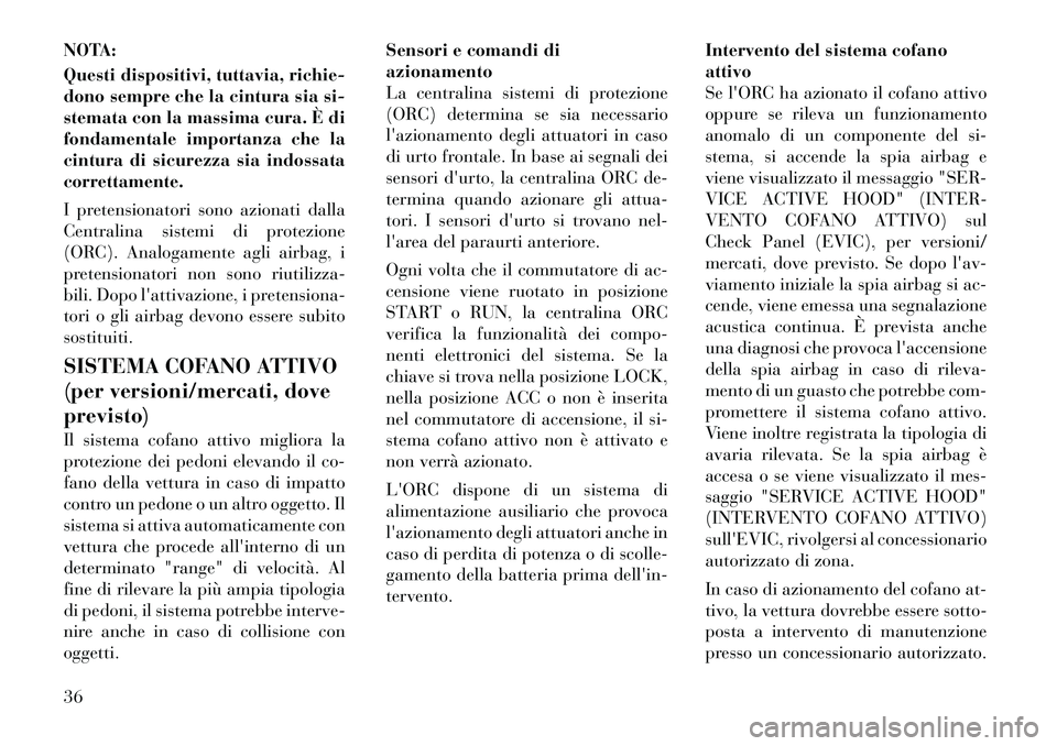 Lancia Thema 2011  Libretto Uso Manutenzione (in Italian) NOTA: 
Questi dispositivi, tuttavia, richie- 
dono sempre che la cintura sia si-
stemata con la massima cura. È di
fondamentale importanza che la
cintura di sicurezza sia indossatacorrettamente. 
I p