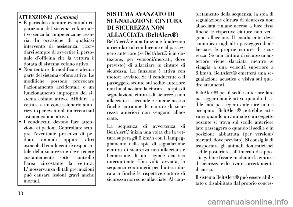 Lancia Thema 2011  Libretto Uso Manutenzione (in Italian) ATTENZIONE!(Continua)
 È pericoloso tentare eventuali ri-
parazioni del sistema cofano at- 
tivo senza la competenza necessa-
ria. In occasione di qualsiasi
intervento di assistenza, ricor-
darsi se