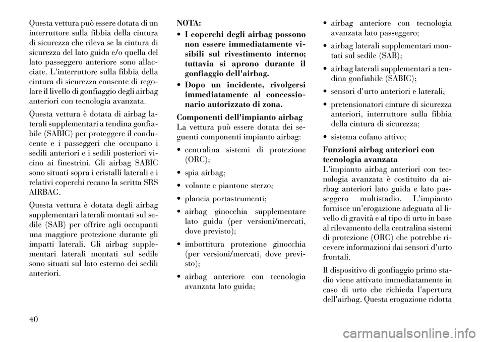 Lancia Thema 2012  Libretto Uso Manutenzione (in Italian) Questa vettura può essere dotata di un 
interruttore sulla fibbia della cintura
di sicurezza che rileva se la cintura di
sicurezza del lato guida e/o quella del
lato passeggero anteriore sono allac-
