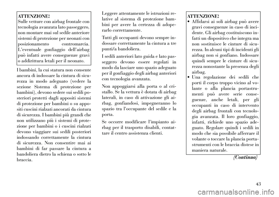Lancia Thema 2011  Libretto Uso Manutenzione (in Italian) ATTENZIONE! 
Sulle vetture con airbag frontale con 
tecnologia avanzata lato passeggero,
non montare mai sul sedile anteriore
sistemi di protezione per neonati con
posizionamento contromarcia.
Levent