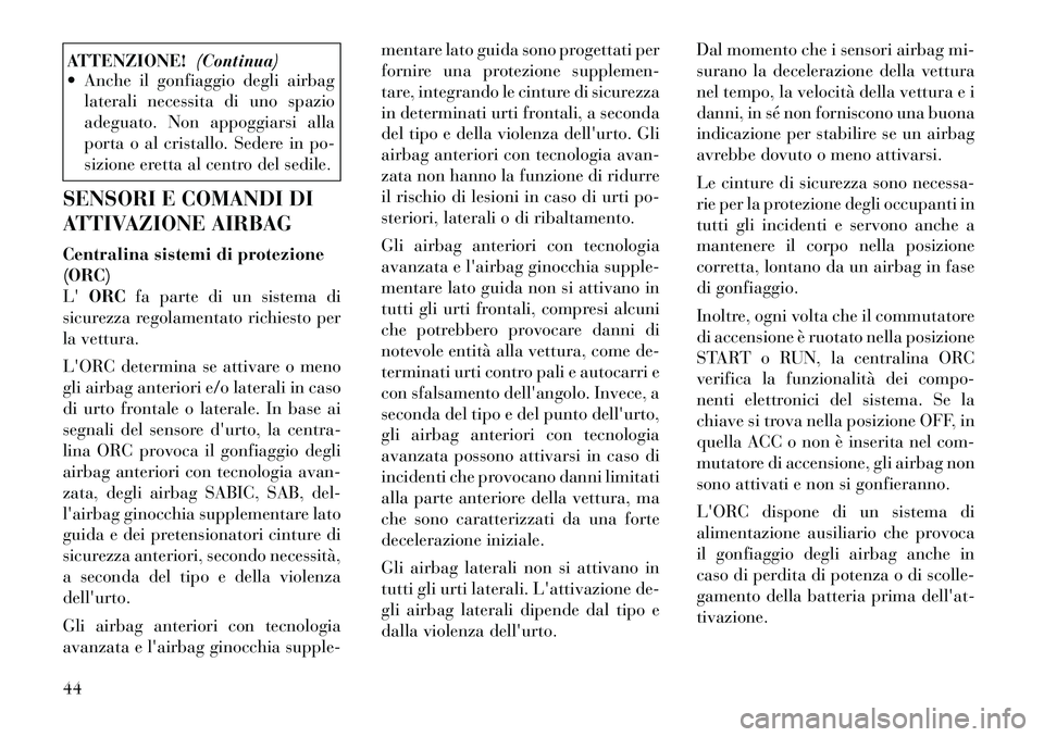 Lancia Thema 2011  Libretto Uso Manutenzione (in Italian) ATTENZIONE!(Continua)
 Anche il gonfiaggio degli airbag
laterali necessita di uno spazio 
adeguato. Non appoggiarsi alla
porta o al cristallo. Sedere in po-
sizione eretta al centro del sedile.
SENSO