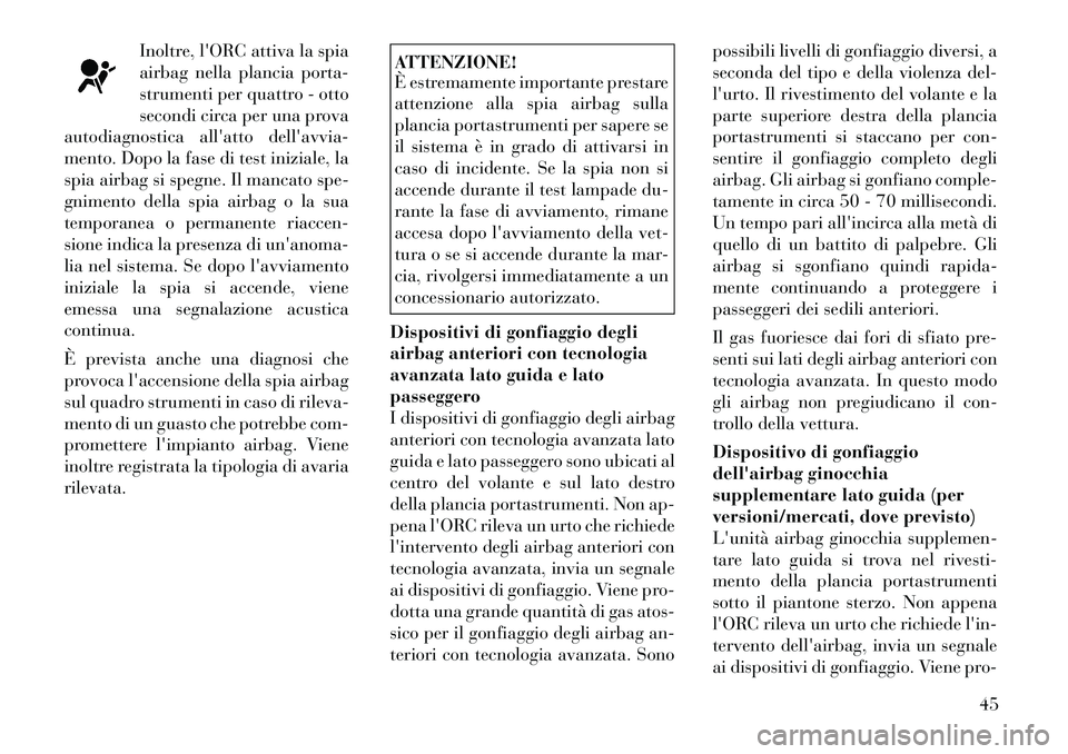 Lancia Thema 2011  Libretto Uso Manutenzione (in Italian) Inoltre, lORC attiva la spia 
airbag nella plancia porta-
strumenti per quattro - otto
secondi circa per una prova
autodiagnostica allatto dellavvia-
mento. Dopo la fase di test iniziale, la
spia a