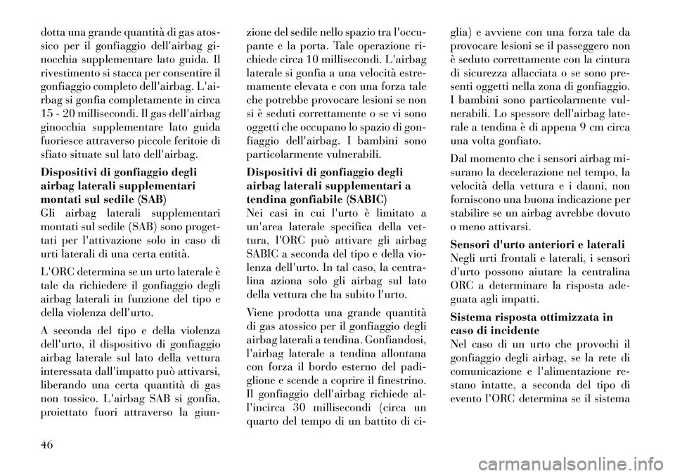 Lancia Thema 2012  Libretto Uso Manutenzione (in Italian) dotta una grande quantità di gas atos- 
sico per il gonfiaggio dellairbag gi-
nocchia supplementare lato guida. Il
rivestimento si stacca per consentire il
gonfiaggio completo dellairbag. Lai-
rba