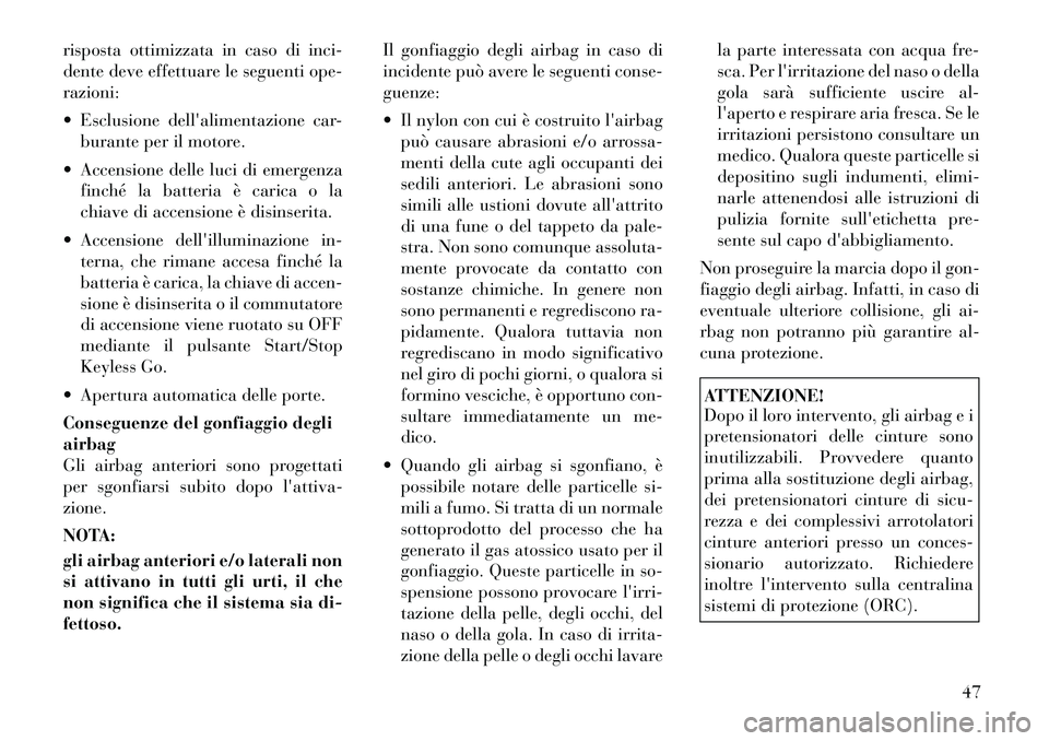 Lancia Thema 2011  Libretto Uso Manutenzione (in Italian) risposta ottimizzata in caso di inci- 
dente deve effettuare le seguenti ope-razioni: 
 Esclusione dellalimentazione car-burante per il motore.
 Accensione delle luci di emergenza finché la batter