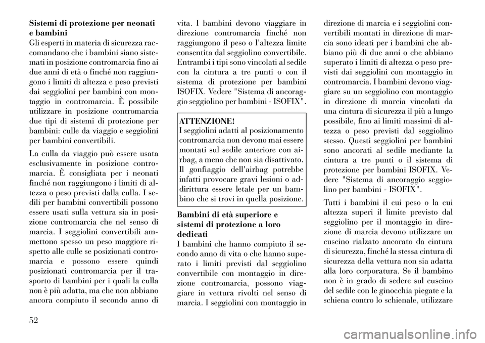 Lancia Thema 2011  Libretto Uso Manutenzione (in Italian) Sistemi di protezione per neonati 
e bambini
Gli esperti in materia di sicurezza rac-
comandano che i bambini siano siste-
mati in posizione contromarcia fino ai
due anni di età o finché non raggiun