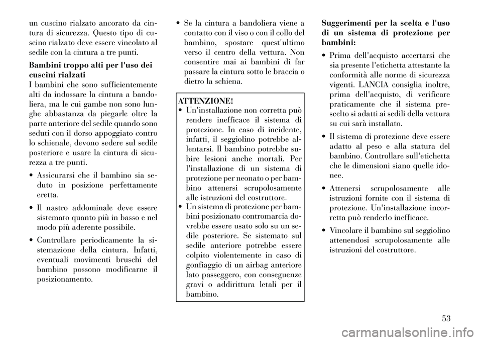 Lancia Thema 2011  Libretto Uso Manutenzione (in Italian) un cuscino rialzato ancorato da cin- 
tura di sicurezza. Questo tipo di cu-
scino rialzato deve essere vincolato al
sedile con la cintura a tre punti. 
Bambini troppo alti per luso dei 
cuscini rialz