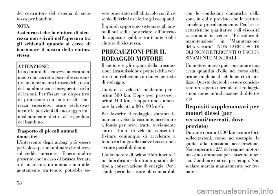 Lancia Thema 2011  Libretto Uso Manutenzione (in Italian) del costruttore del sistema di sicu- 
rezza per bambini. 
NOTA: 
Assicurarsi che la cintura di sicu- 
rezza non scivoli nellapertura tra
gli schienali quando si cerca di
tensionare il nastro della ci