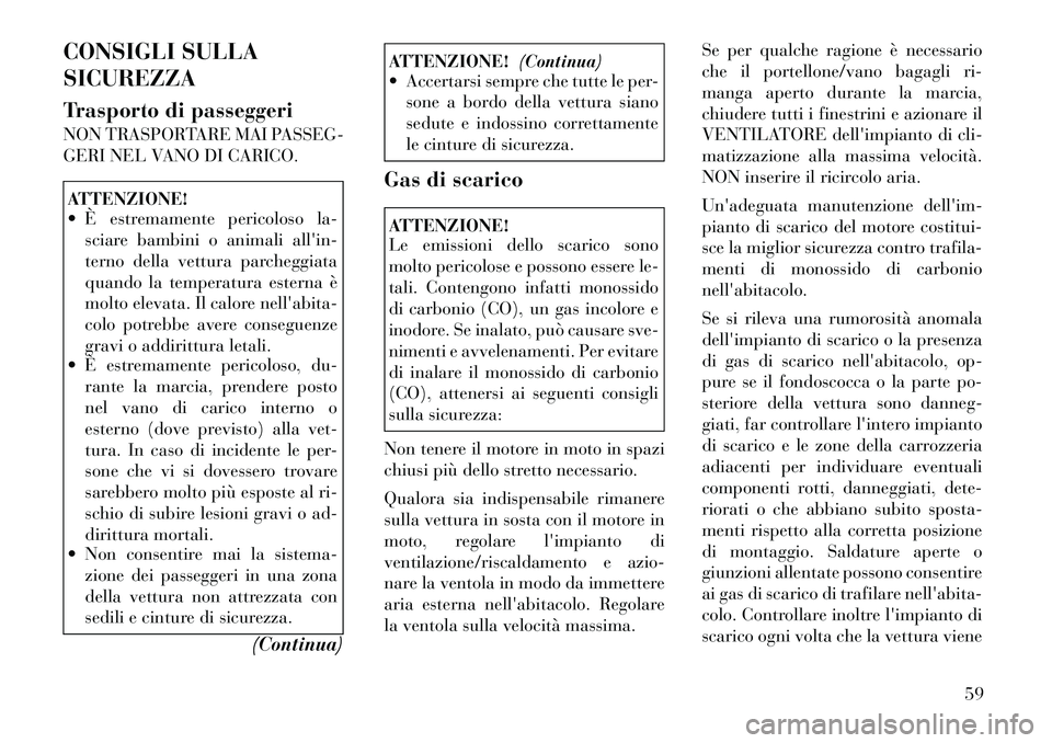 Lancia Thema 2011  Libretto Uso Manutenzione (in Italian) CONSIGLI SULLA SICUREZZA 
Trasporto di passeggeri 
NON TRASPORTARE MAI PASSEG- 
GERI NEL VANO DI CARICO.ATTENZIONE! 
 È estremamente pericoloso la-sciare bambini o animali allin- 
terno della vettu