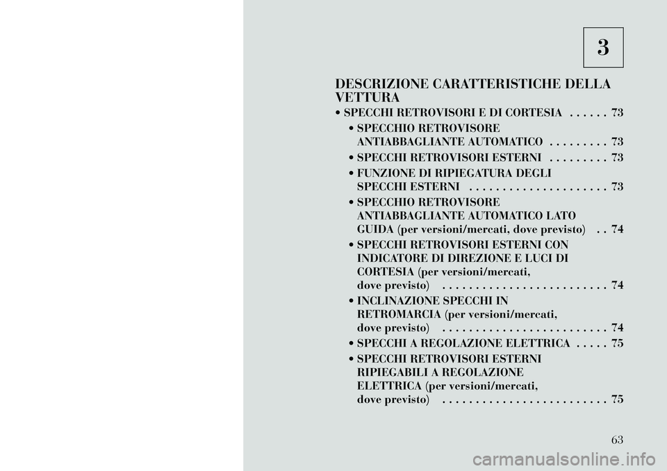 Lancia Thema 2011  Libretto Uso Manutenzione (in Italian) 3
DESCRIZIONE CARATTERISTICHE DELLA VETTURA 
 SPECCHI RETROVISORI E DI CORTESIA . . . . . . 73  SPECCHIO RETROVISOREANTIABBAGLIANTE AUTOMATICO . . . . . . . . . 73
 SPECCHI RETROVISORI ESTERNI . . 
