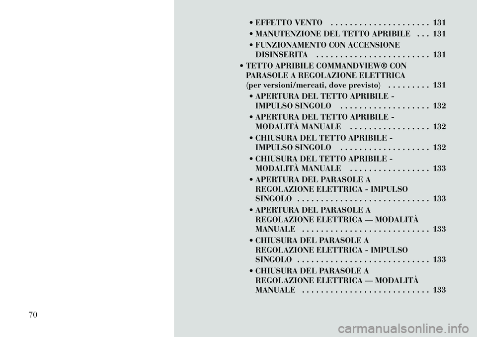 Lancia Thema 2011  Libretto Uso Manutenzione (in Italian)  EFFETTO VENTO . . . . . . . . . . . . . . . . . . . . . 131 
 MANUTENZIONE DEL TETTO APRIBILE . . . 131
 FUNZIONAMENTO CON ACCENSIONEDISINSERITA . . . . . . . . . . . . . . . . . . . . . . . . 131