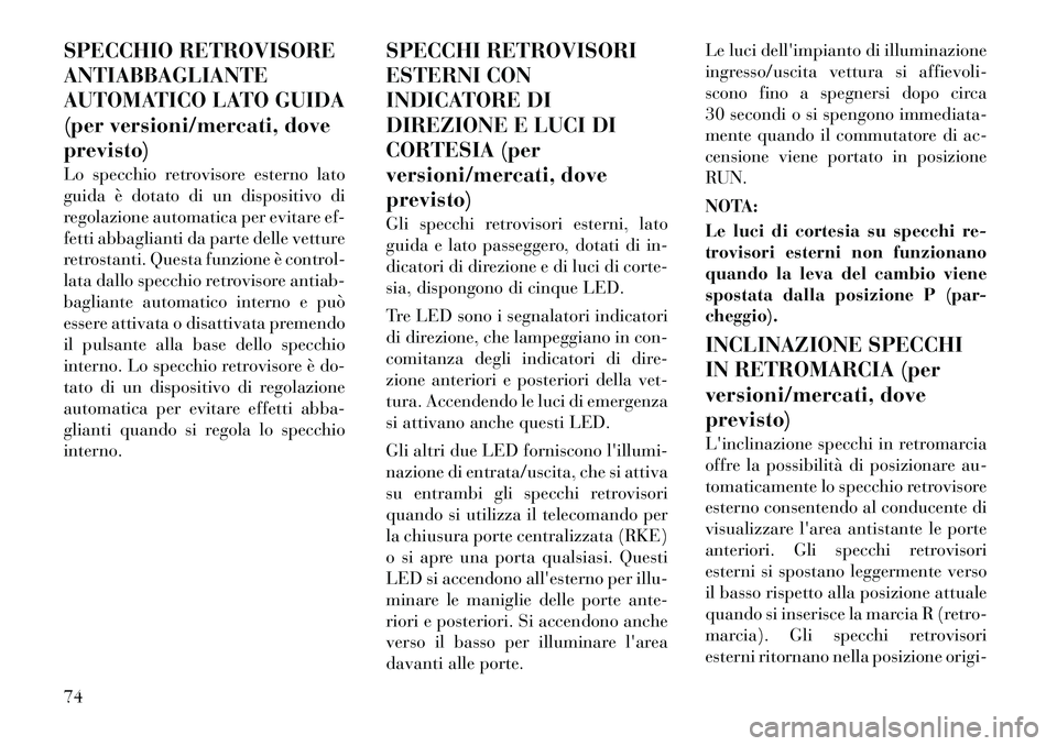Lancia Thema 2011  Libretto Uso Manutenzione (in Italian) SPECCHIO RETROVISORE ANTIABBAGLIANTE
AUTOMATICO LATO GUIDA
(per versioni/mercati, doveprevisto) 
Lo specchio retrovisore esterno lato 
guida è dotato di un dispositivo di
regolazione automatica per e