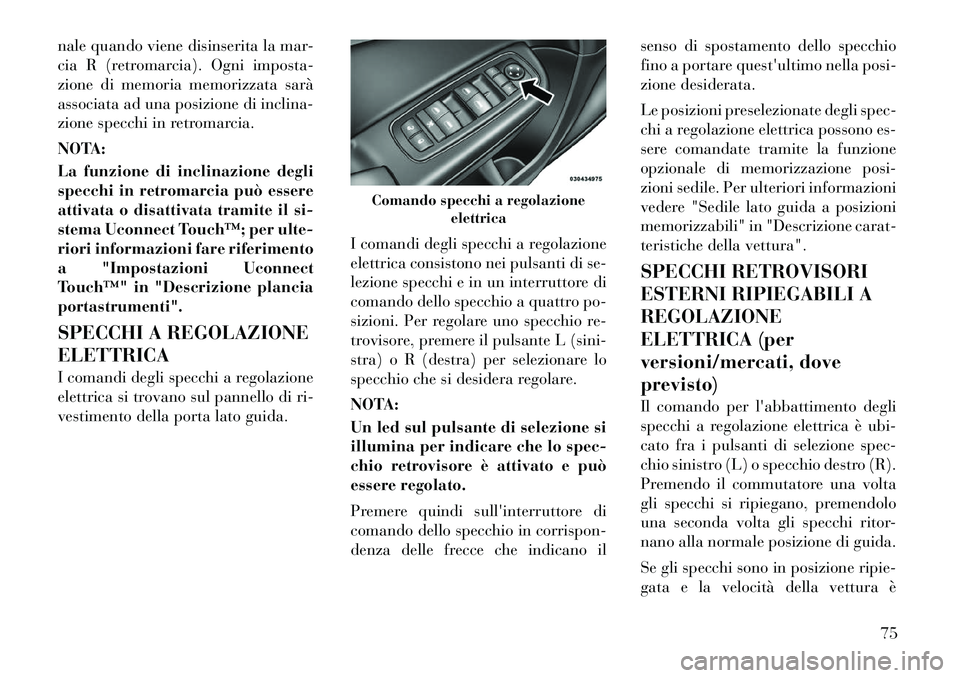 Lancia Thema 2011  Libretto Uso Manutenzione (in Italian) nale quando viene disinserita la mar- 
cia R (retromarcia). Ogni imposta-
zione di memoria memorizzata sarà
associata ad una posizione di inclina-
zione specchi in retromarcia. 
NOTA: 
La funzione di
