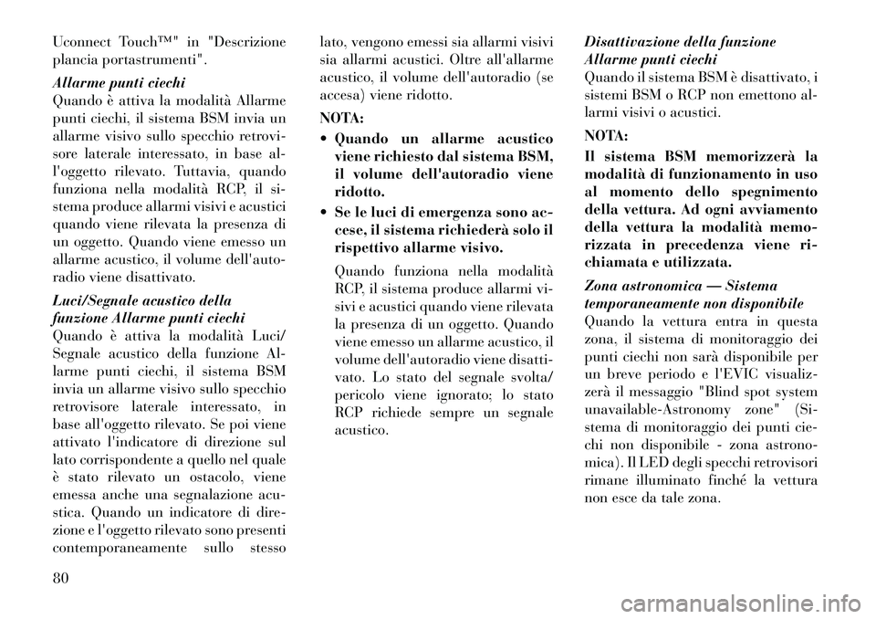 Lancia Thema 2012  Libretto Uso Manutenzione (in Italian) Uconnect Touch™" in "Descrizione 
plancia portastrumenti". 
Allarme punti ciechi 
Quando è attiva la modalità Allarme
punti ciechi, il sistema BSM invia un
allarme visivo sullo specchio retrovi-
s