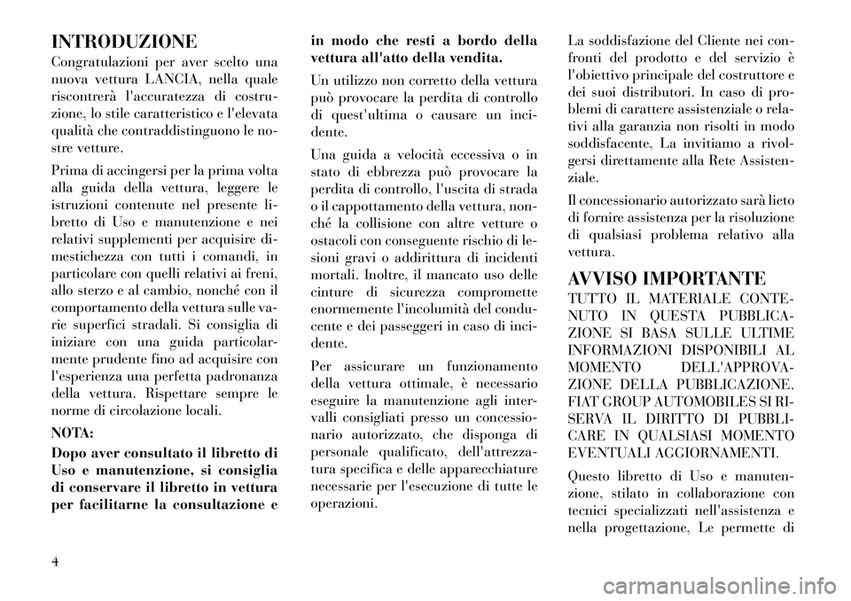 Lancia Thema 2011 Libretto Uso Manutenzione (in Italian) INTRODUZIONE
Congratulazioni per aver scelto una
nuova vettura LANCIA, nella quale
riscontrerà laccuratezza di costru-
zione, lo stile caratteristico e lelevata
qualità che contraddistinguono le Lancia Thema 2011 Libretto Uso Manutenzione (in Italian) INTRODUZIONE
Congratulazioni per aver scelto una
nuova vettura LANCIA, nella quale
riscontrerà laccuratezza di costru-
zione, lo stile caratteristico e lelevata
qualità che contraddistinguono le