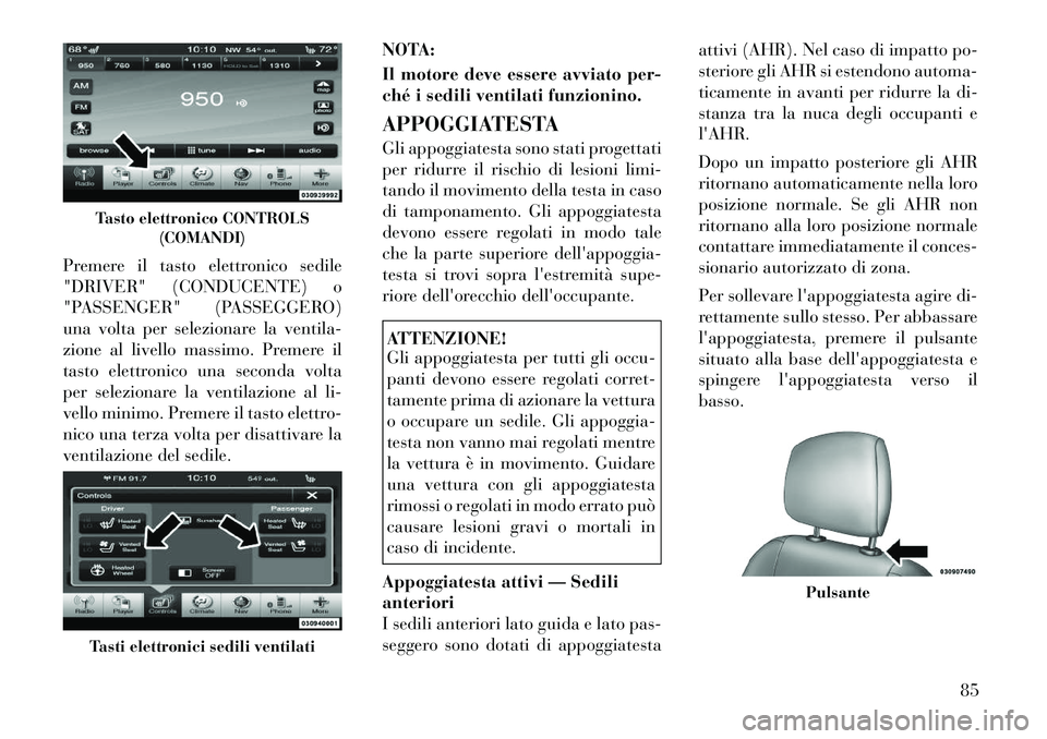 Lancia Thema 2011 Libretto Uso Manutenzione (in Italian) Premere il tasto elettronico sedile
"DRIVER" (CONDUCENTE) o
"PASSENGER" (PASSEGGERO)
una volta per selezionare la ventila-
zione al livello massimo. Premere il
tasto elettronico una seconda volta
per Lancia Thema 2011 Libretto Uso Manutenzione (in Italian) Premere il tasto elettronico sedile
"DRIVER" (CONDUCENTE) o
"PASSENGER" (PASSEGGERO)
una volta per selezionare la ventila-
zione al livello massimo. Premere il
tasto elettronico una seconda volta
per