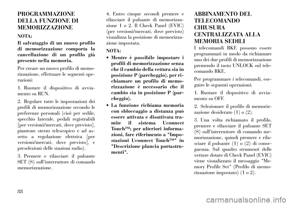 Lancia Thema 2011 Libretto Uso Manutenzione (in Italian) PROGRAMMAZIONE
DELLA FUNZIONE DIMEMORIZZAZIONE
NOTA:
Il salvataggio di un nuovo profilo
di memorizzazione comporta la
cancellazione di un profilo già
presente nella memoria.
Per creare un nuovo Lancia Thema 2011 Libretto Uso Manutenzione (in Italian) PROGRAMMAZIONE
DELLA FUNZIONE DIMEMORIZZAZIONE
NOTA:
Il salvataggio di un nuovo profilo
di memorizzazione comporta la
cancellazione di un profilo già
presente nella memoria.
Per creare un nuovo