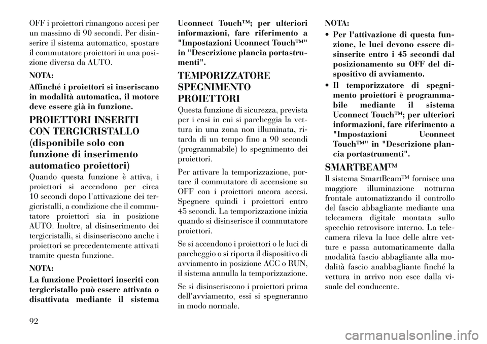Lancia Thema 2011 Libretto Uso Manutenzione (in Italian) OFF i proiettori rimangono accesi per
un massimo di 90 secondi. Per disin-
serire il sistema automatico, spostare
il commutatore proiettori in una posi-
zione diversa da AUTO.
NOTA:
Affinché i pro Lancia Thema 2011 Libretto Uso Manutenzione (in Italian) OFF i proiettori rimangono accesi per
un massimo di 90 secondi. Per disin-
serire il sistema automatico, spostare
il commutatore proiettori in una posi-
zione diversa da AUTO.
NOTA:
Affinché i pro