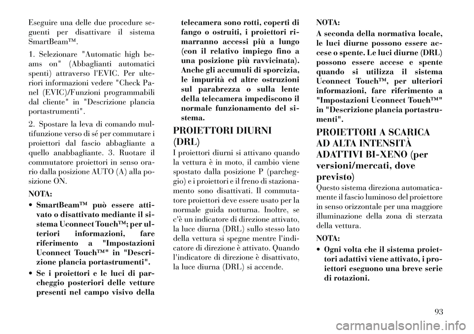 Lancia Thema 2011 Libretto Uso Manutenzione (in Italian) Eseguire una delle due procedure se-
guenti per disattivare il sistemaSmartBeam™.
1. Selezionare "Automatic high be-
ams on" (Abbaglianti automatici
spenti) attraverso lEVIC. Per ulte-
riori inf Lancia Thema 2011 Libretto Uso Manutenzione (in Italian) Eseguire una delle due procedure se-
guenti per disattivare il sistemaSmartBeam™.
1. Selezionare "Automatic high be-
ams on" (Abbaglianti automatici
spenti) attraverso lEVIC. Per ulte-
riori inf