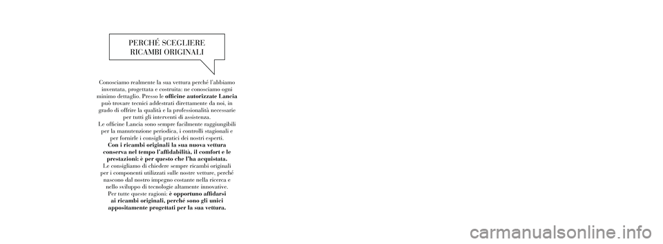 Lancia Thema 2013 Libretto Uso Manutenzione (in Italian) Conosciamo realmente la sua vettura perché l’abbiamoinventata, progettata e costruita: ne conosciamo ogni
minimo dettaglio. Presso le officine autorizzate Lancia può trovare tecnici addestrati di Lancia Thema 2013 Libretto Uso Manutenzione (in Italian) Conosciamo realmente la sua vettura perché l’abbiamoinventata, progettata e costruita: ne conosciamo ogni
minimo dettaglio. Presso le officine autorizzate Lancia può trovare tecnici addestrati di