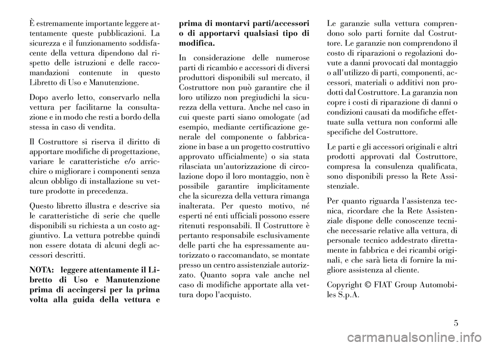 Lancia Thema 2013 Libretto Uso Manutenzione (in Italian) È estremamente importante leggere at-
tentamente queste pubblicazioni. La
sicurezza e il funzionamento soddisfa-
cente della vettura dipendono dal ri-
spetto delle istruzioni e delle racco-
mandazion Lancia Thema 2013 Libretto Uso Manutenzione (in Italian) È estremamente importante leggere at-
tentamente queste pubblicazioni. La
sicurezza e il funzionamento soddisfa-
cente della vettura dipendono dal ri-
spetto delle istruzioni e delle racco-
mandazion
