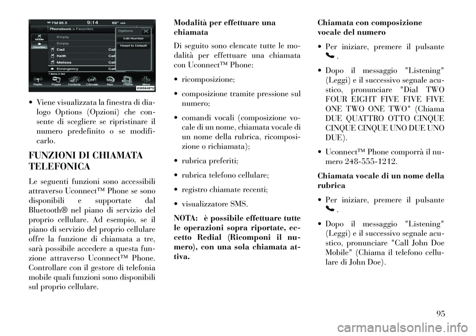 Lancia Thema 2013 Libretto Uso Manutenzione (in Italian) Viene visualizzata la finestra di dia-logo Options (Opzioni) che con-
sente di scegliere se ripristinare il
numero predefinito o se modifi-
carlo.
FUNZIONI DI CHIAMATA
TELEFONICA
Le seguenti funzion Lancia Thema 2013 Libretto Uso Manutenzione (in Italian) Viene visualizzata la finestra di dia-logo Options (Opzioni) che con-
sente di scegliere se ripristinare il
numero predefinito o se modifi-
carlo.
FUNZIONI DI CHIAMATA
TELEFONICA
Le seguenti funzion