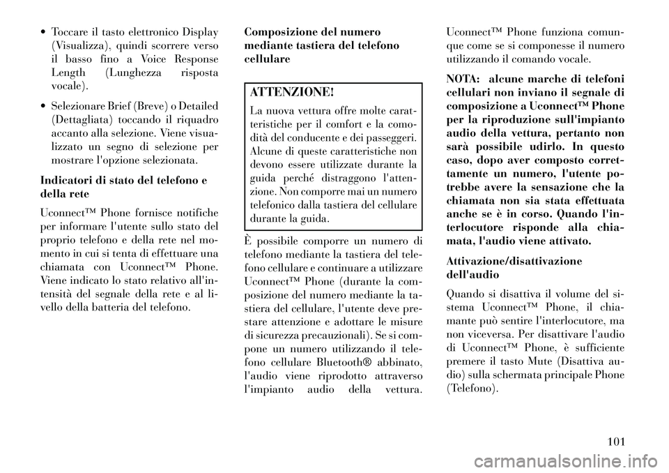 Lancia Thema 2013  Libretto Uso Manutenzione (in Italian)  Toccare il tasto elettronico Display(Visualizza), quindi scorrere verso
il basso fino a Voice Response
Length (Lunghezza risposta
vocale).
 Selezionare Brief (Breve) o Detailed (Dettagliata) toccan