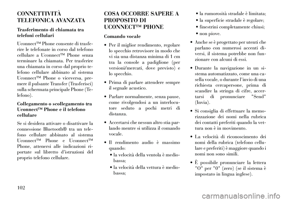 Lancia Thema 2013  Libretto Uso Manutenzione (in Italian) CONNETTIVITÀ
TELEFONICA AVANZATA
Trasferimento di chiamata tra
telefoni cellulari
Uconnect™ Phone consente di trasfe-
rire le telefonate in corso dal telefono
cellulare a Uconnect™ Phone senza
te