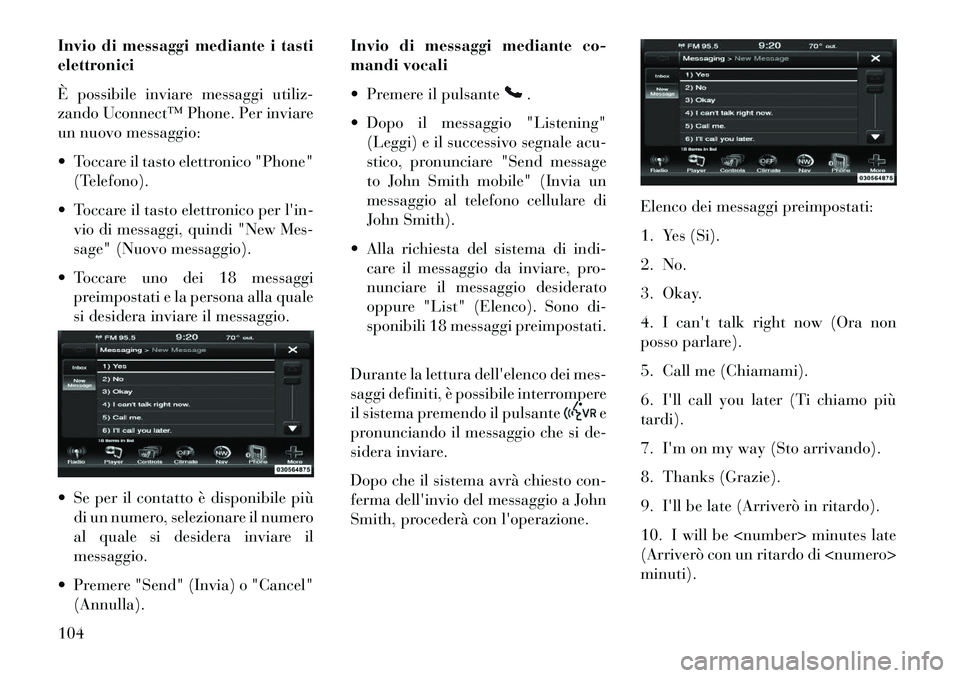 Lancia Thema 2013 Libretto Uso Manutenzione (in Italian) Invio di messaggi mediante i tasti
elettronici
È possibile inviare messaggi utiliz-
zando Uconnect™ Phone. Per inviare
un nuovo messaggio:
Toccare il tasto elettronico "Phone"(Telefono).
Toccar Lancia Thema 2013 Libretto Uso Manutenzione (in Italian) Invio di messaggi mediante i tasti
elettronici
È possibile inviare messaggi utiliz-
zando Uconnect™ Phone. Per inviare
un nuovo messaggio:
Toccare il tasto elettronico "Phone"(Telefono).
Toccar