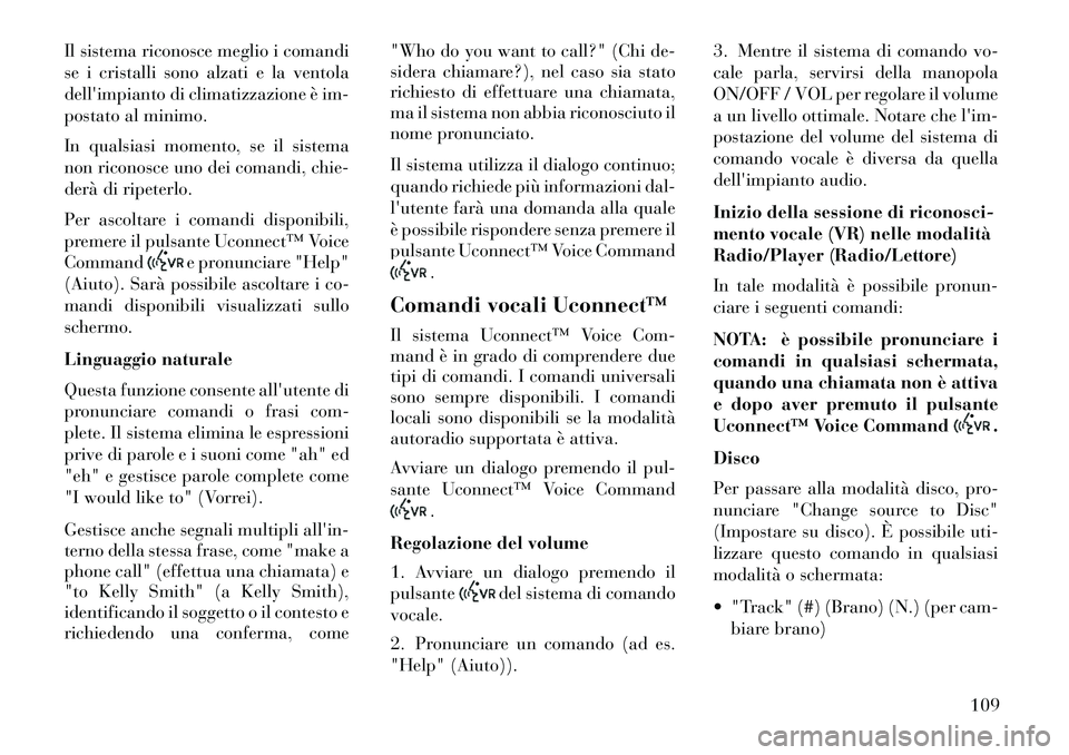 Lancia Thema 2013 Libretto Uso Manutenzione (in Italian) Il sistema riconosce meglio i comandi
se i cristalli sono alzati e la ventola
dellimpianto di climatizzazione è im-
postato al minimo.
In qualsiasi momento, se il sistema
non riconosce uno dei coman Lancia Thema 2013 Libretto Uso Manutenzione (in Italian) Il sistema riconosce meglio i comandi
se i cristalli sono alzati e la ventola
dellimpianto di climatizzazione è im-
postato al minimo.
In qualsiasi momento, se il sistema
non riconosce uno dei coman