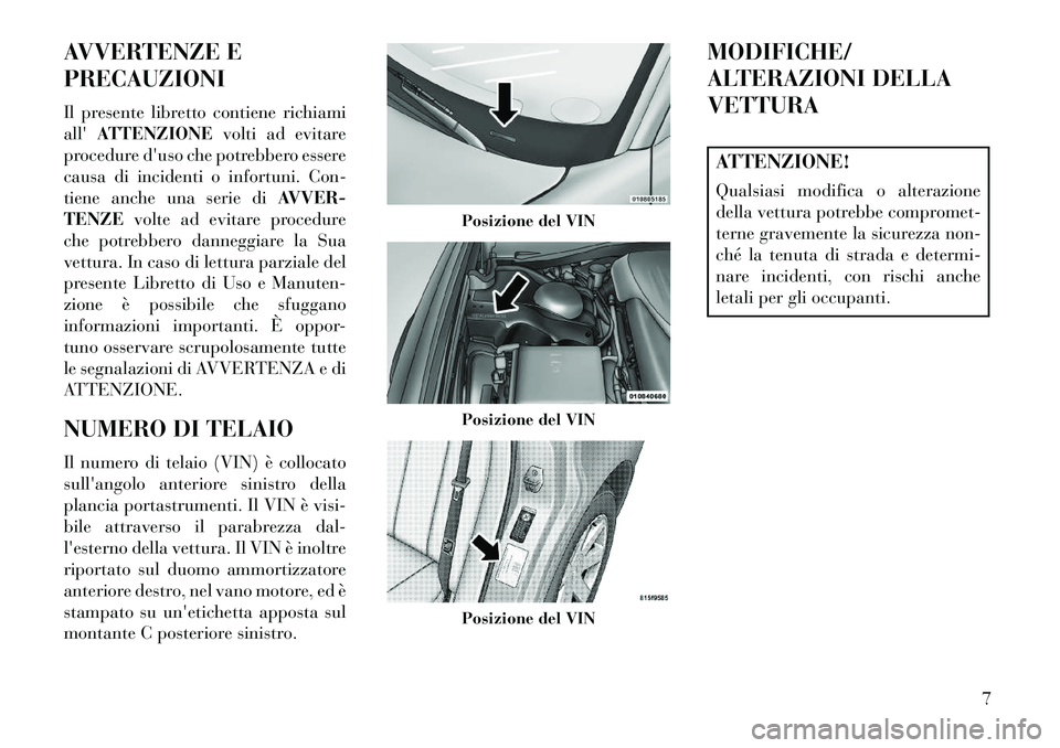 Lancia Thema 2013  Libretto Uso Manutenzione (in Italian) AVVERTENZE E
PRECAUZIONI
Il presente libretto contiene richiami
allATTENZIONE volti ad evitare
procedure duso che potrebbero essere
causa di incidenti o infortuni. Con-
tiene anche una serie di AVVE