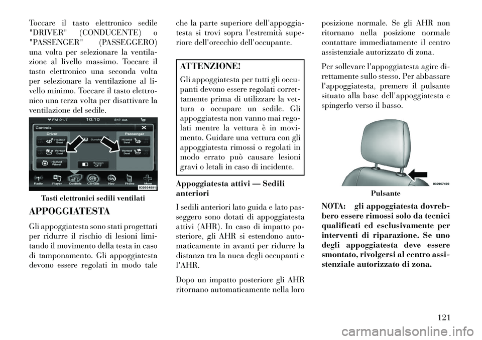Lancia Thema 2013  Libretto Uso Manutenzione (in Italian) Toccare il tasto elettronico sedile
"DRIVER" (CONDUCENTE) o
"PASSENGER" (PASSEGGERO)
una volta per selezionare la ventila-
zione al livello massimo. Toccare il
tasto elettronico una seconda volta
per 