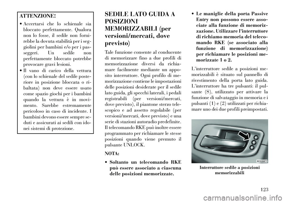 Lancia Thema 2013  Libretto Uso Manutenzione (in Italian) ATTENZIONE!
 Accertarsi che lo schienale siabloccato perfettamente. Qualora
non lo fosse, il sedile non forni-
rebbe la dovuta stabilità per i seg-
giolini per bambini e/o per i pas-
seggeri. Un sed