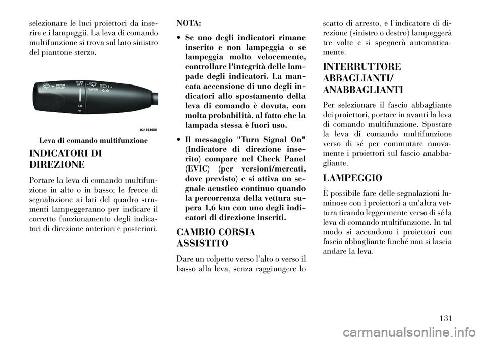 Lancia Thema 2013 Libretto Uso Manutenzione (in Italian) selezionare le luci proiettori da inse-
rire e i lampeggii. La leva di comando
multifunzione si trova sul lato sinistro
del piantone sterzo.
INDICATORI DI
DIREZIONE
Portare la leva di comando multifun Lancia Thema 2013 Libretto Uso Manutenzione (in Italian) selezionare le luci proiettori da inse-
rire e i lampeggii. La leva di comando
multifunzione si trova sul lato sinistro
del piantone sterzo.
INDICATORI DI
DIREZIONE
Portare la leva di comando multifun