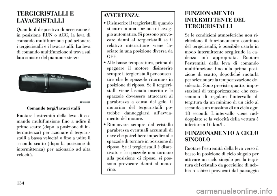 Lancia Thema 2013 Libretto Uso Manutenzione (in Italian) TERGICRISTALLI E
LAVACRISTALLI
Quando il dispositivo di accensione è
in posizione RUN o ACC, la leva di
comando multifunzione può azionare
i tergicristalli e i lavacristalli. La leva
di comando mult Lancia Thema 2013 Libretto Uso Manutenzione (in Italian) TERGICRISTALLI E
LAVACRISTALLI
Quando il dispositivo di accensione è
in posizione RUN o ACC, la leva di
comando multifunzione può azionare
i tergicristalli e i lavacristalli. La leva
di comando mult