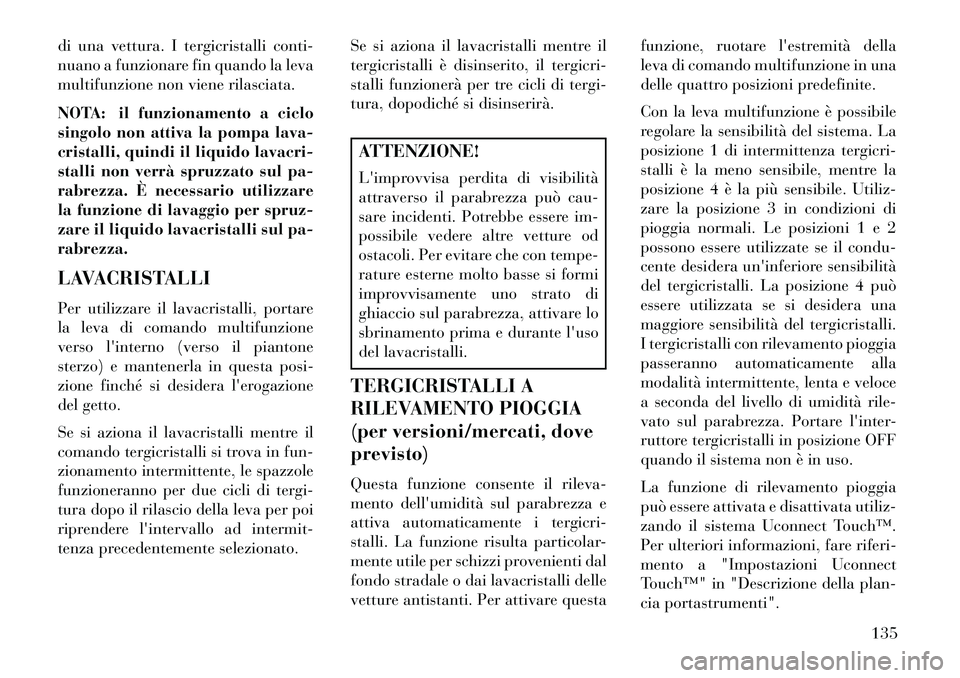 Lancia Thema 2013 Libretto Uso Manutenzione (in Italian) di una vettura. I tergicristalli conti-
nuano a funzionare fin quando la leva
multifunzione non viene rilasciata.
NOTA: il funzionamento a ciclo
singolo non attiva la pompa lava-
cristalli, quindi il Lancia Thema 2013 Libretto Uso Manutenzione (in Italian) di una vettura. I tergicristalli conti-
nuano a funzionare fin quando la leva
multifunzione non viene rilasciata.
NOTA: il funzionamento a ciclo
singolo non attiva la pompa lava-
cristalli, quindi il