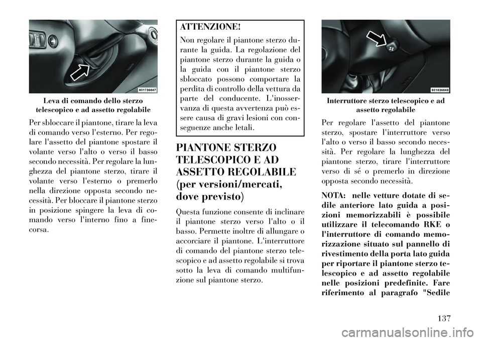 Lancia Thema 2013 Libretto Uso Manutenzione (in Italian) Per sbloccare il piantone, tirare la leva
di comando verso lesterno. Per rego-
lare lassetto del piantone spostare il
volante verso lalto o verso il basso
secondo necessità. Per regolare la lun-
g Lancia Thema 2013 Libretto Uso Manutenzione (in Italian) Per sbloccare il piantone, tirare la leva
di comando verso lesterno. Per rego-
lare lassetto del piantone spostare il
volante verso lalto o verso il basso
secondo necessità. Per regolare la lun-
g