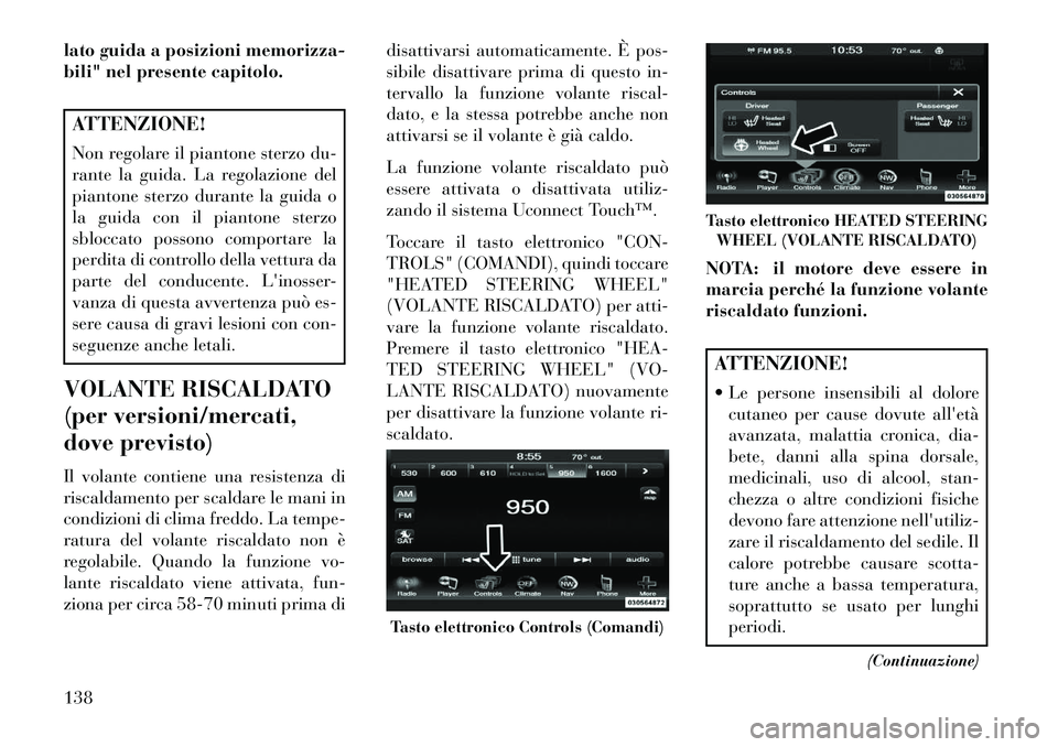Lancia Thema 2013 Libretto Uso Manutenzione (in Italian) lato guida a posizioni memorizza-
bili" nel presente capitolo.ATTENZIONE!
Non regolare il piantone sterzo du-
rante la guida. La regolazione del
piantone sterzo durante la guida o
la guida con il pian Lancia Thema 2013 Libretto Uso Manutenzione (in Italian) lato guida a posizioni memorizza-
bili" nel presente capitolo.ATTENZIONE!
Non regolare il piantone sterzo du-
rante la guida. La regolazione del
piantone sterzo durante la guida o
la guida con il pian