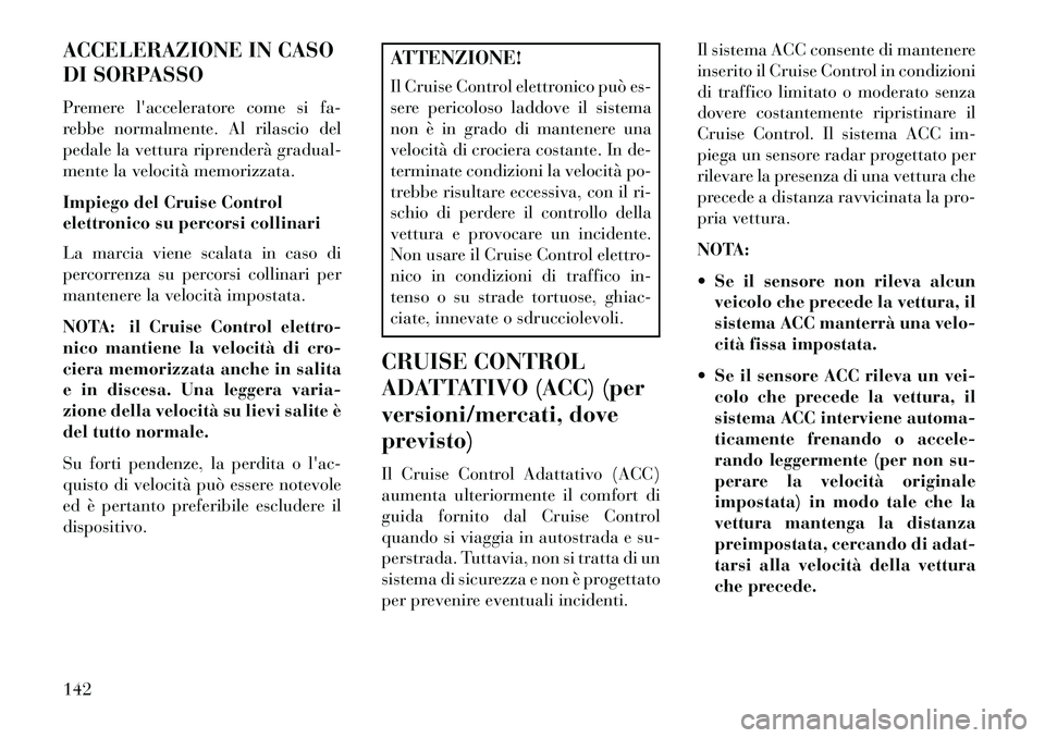 Lancia Thema 2013 Libretto Uso Manutenzione (in Italian) ACCELERAZIONE IN CASO
DI SORPASSO
Premere lacceleratore come si fa-
rebbe normalmente. Al rilascio del
pedale la vettura riprenderà gradual-
mente la velocità memorizzata.
Impiego del Cruise Contro Lancia Thema 2013 Libretto Uso Manutenzione (in Italian) ACCELERAZIONE IN CASO
DI SORPASSO
Premere lacceleratore come si fa-
rebbe normalmente. Al rilascio del
pedale la vettura riprenderà gradual-
mente la velocità memorizzata.
Impiego del Cruise Contro
