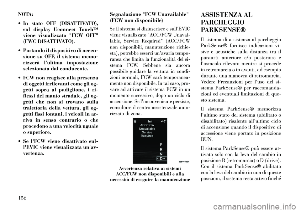 Lancia Thema 2013 Libretto Uso Manutenzione (in Italian) NOTA:
In stato OFF (DISATTIVATO),sul display Uconnect Touch™
viene visualizzato "FCW OFF"
(FWC DISATTIVATO).
Portando il dispositivo di accen- sione su OFF, il sistema memo-
rizzerà lultima im Lancia Thema 2013 Libretto Uso Manutenzione (in Italian) NOTA:
In stato OFF (DISATTIVATO),sul display Uconnect Touch™
viene visualizzato "FCW OFF"
(FWC DISATTIVATO).
Portando il dispositivo di accen- sione su OFF, il sistema memo-
rizzerà lultima im