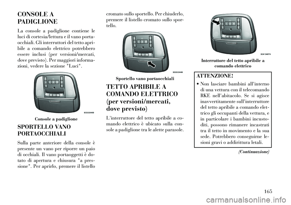 Lancia Thema 2013 Libretto Uso Manutenzione (in Italian) CONSOLE A
PADIGLIONE
La console a padiglione contiene le
luci di cortesia/lettura e il vano porta-
occhiali. Gli interruttori del tetto apri-
bile a comando elettrico potrebbero
essere inclusi (per ve Lancia Thema 2013 Libretto Uso Manutenzione (in Italian) CONSOLE A
PADIGLIONE
La console a padiglione contiene le
luci di cortesia/lettura e il vano porta-
occhiali. Gli interruttori del tetto apri-
bile a comando elettrico potrebbero
essere inclusi (per ve