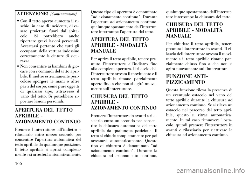 Lancia Thema 2013 Libretto Uso Manutenzione (in Italian) ATTENZIONE!(Continuazione)
Con il tetto aperto aumenta il ri- schio, in caso di incidente, di es-
sere proiettati fuori dallabita-
colo. Si potrebbero anche
riportare gravi lesioni personali.
Accer Lancia Thema 2013 Libretto Uso Manutenzione (in Italian) ATTENZIONE!(Continuazione)
Con il tetto aperto aumenta il ri- schio, in caso di incidente, di es-
sere proiettati fuori dallabita-
colo. Si potrebbero anche
riportare gravi lesioni personali.
Accer
