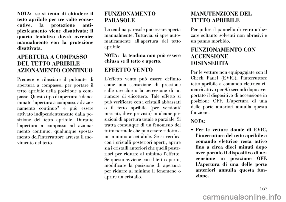 Lancia Thema 2013 Libretto Uso Manutenzione (in Italian) NOTA: se si tenta di chiudere il
tetto apribile per tre volte conse-
cutive, la protezione anti-
pizzicamento viene disattivata; il
quarto tentativo dovrà avvenire
manualmente con la protezione
disat Lancia Thema 2013 Libretto Uso Manutenzione (in Italian) NOTA: se si tenta di chiudere il
tetto apribile per tre volte conse-
cutive, la protezione anti-
pizzicamento viene disattivata; il
quarto tentativo dovrà avvenire
manualmente con la protezione
disat