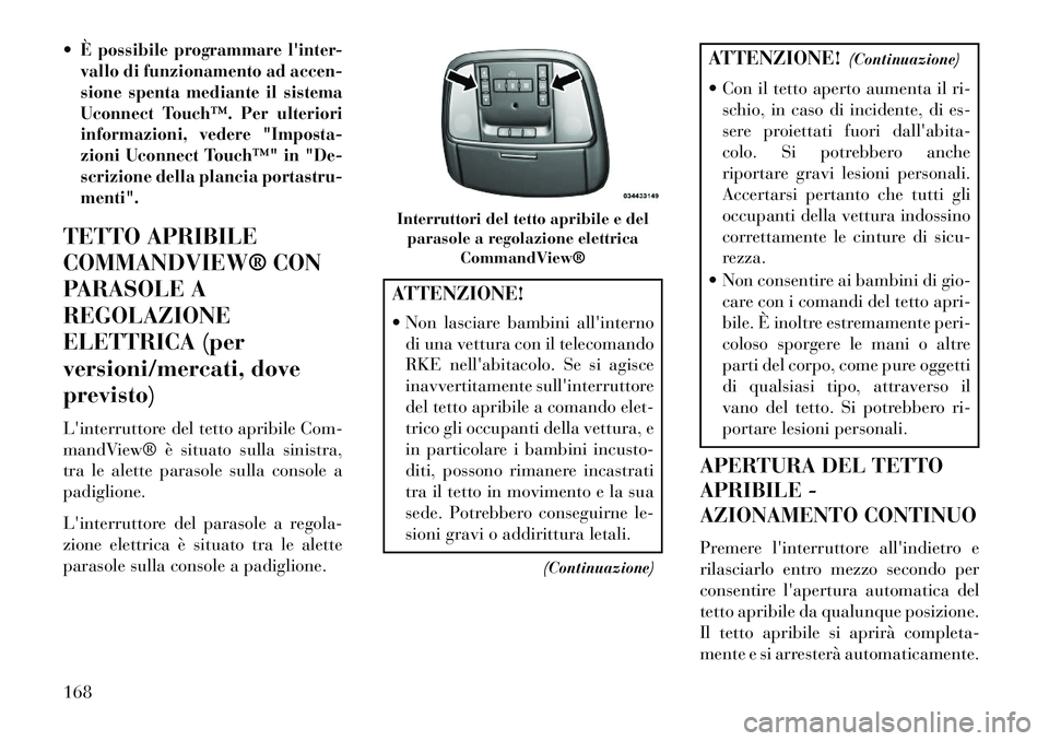 Lancia Thema 2013 Libretto Uso Manutenzione (in Italian) È possibile programmare linter-
vallo di funzionamento ad accen-
sione spenta mediante il sistema
Uconnect Touch™. Per ulteriori
informazioni, vedere "Imposta-
zioni Uconnect Touch™" in "De-
sc Lancia Thema 2013 Libretto Uso Manutenzione (in Italian) È possibile programmare linter-
vallo di funzionamento ad accen-
sione spenta mediante il sistema
Uconnect Touch™. Per ulteriori
informazioni, vedere "Imposta-
zioni Uconnect Touch™" in "De-
sc