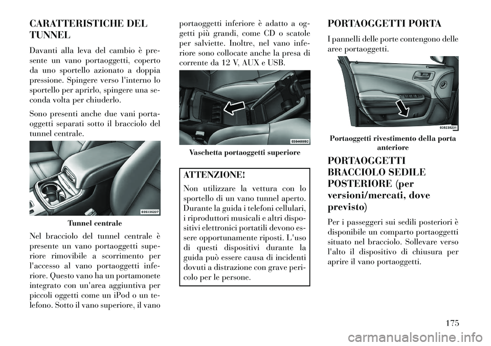 Lancia Thema 2013  Libretto Uso Manutenzione (in Italian) CARATTERISTICHE DEL
TUNNEL
Davanti alla leva del cambio è pre-
sente un vano portaoggetti, coperto
da uno sportello azionato a doppia
pressione. Spingere verso linterno lo
sportello per aprirlo, spi