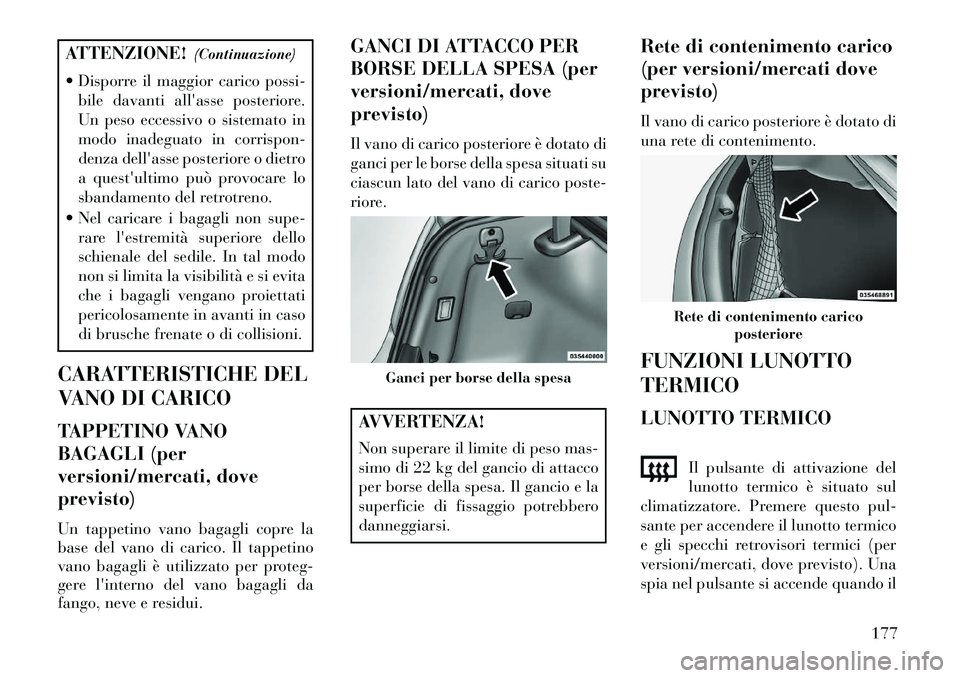 Lancia Thema 2013  Libretto Uso Manutenzione (in Italian) ATTENZIONE!(Continuazione)
 Disporre il maggior carico possi- bile davanti allasse posteriore.
Un peso eccessivo o sistemato in
modo inadeguato in corrispon-
denza dellasse posteriore o dietro
a qu
