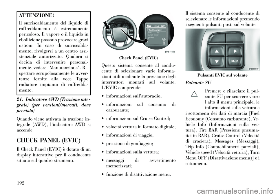 Lancia Thema 2013 Libretto Uso Manutenzione (in Italian) ATTENZIONE!
Il surriscaldamento del liquido di
raffreddamento è estremamente
pericoloso. Il vapore o il liquido in
ebollizione possono provocare gravi
ustioni. In caso di surriscalda-
mento, rivolger Lancia Thema 2013 Libretto Uso Manutenzione (in Italian) ATTENZIONE!
Il surriscaldamento del liquido di
raffreddamento è estremamente
pericoloso. Il vapore o il liquido in
ebollizione possono provocare gravi
ustioni. In caso di surriscalda-
mento, rivolger