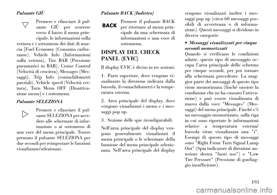 Lancia Thema 2013 Libretto Uso Manutenzione (in Italian) Pulsante GIÙPremere e rilasciare il pul-
sante GIÙ per scorrere
verso il basso il menu prin-
cipale, le informazioni sulla
vettura e i sottomenu dei dati di mar-
cia [Fuel Economy (Consumo carbu-
ra Lancia Thema 2013 Libretto Uso Manutenzione (in Italian) Pulsante GIÙPremere e rilasciare il pul-
sante GIÙ per scorrere
verso il basso il menu prin-
cipale, le informazioni sulla
vettura e i sottomenu dei dati di mar-
cia [Fuel Economy (Consumo carbu-
ra