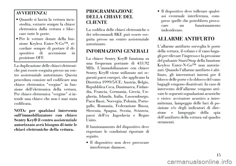 Lancia Thema 2013 Libretto Uso Manutenzione (in Italian) AVVERTENZA!
Quando si lascia la vettura incu-stodita, estrarre sempre la chiave
elettronica dalla vettura e bloc-
care tutte le porte.
Per le vetture dotate della fun- zione Keyless EnterÂNÂGoâ„ Lancia Thema 2013 Libretto Uso Manutenzione (in Italian) AVVERTENZA!
Quando si lascia la vettura incu-stodita, estrarre sempre la chiave
elettronica dalla vettura e bloc-
care tutte le porte.
Per le vetture dotate della fun- zione Keyless EnterÂNÂGoâ„