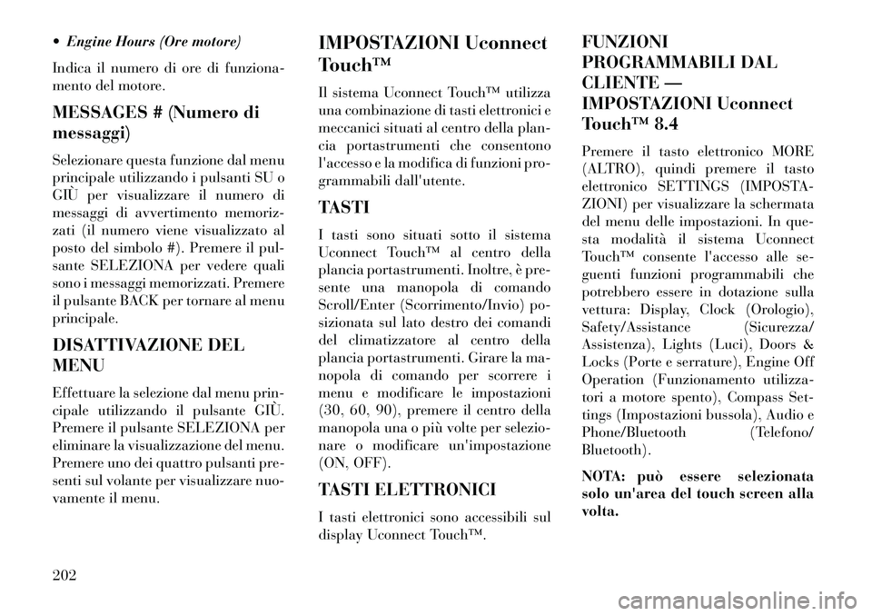 Lancia Thema 2013  Libretto Uso Manutenzione (in Italian)  Engine Hours (Ore motore)
Indica il numero di ore di funziona-
mento del motore.
MESSAGES # (Numero di
messaggi)
Selezionare questa funzione dal menu
principale utilizzando i pulsanti SU o
GIÙ per 